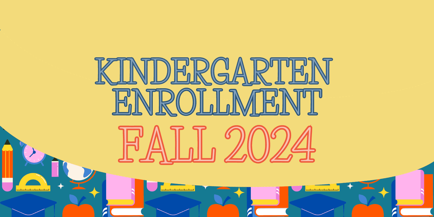 Kindergarten enrollment for Fall 2024.